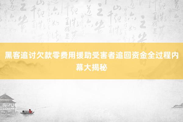 黑客追讨欠款零费用援助受害者追回资金全过程内幕大揭秘